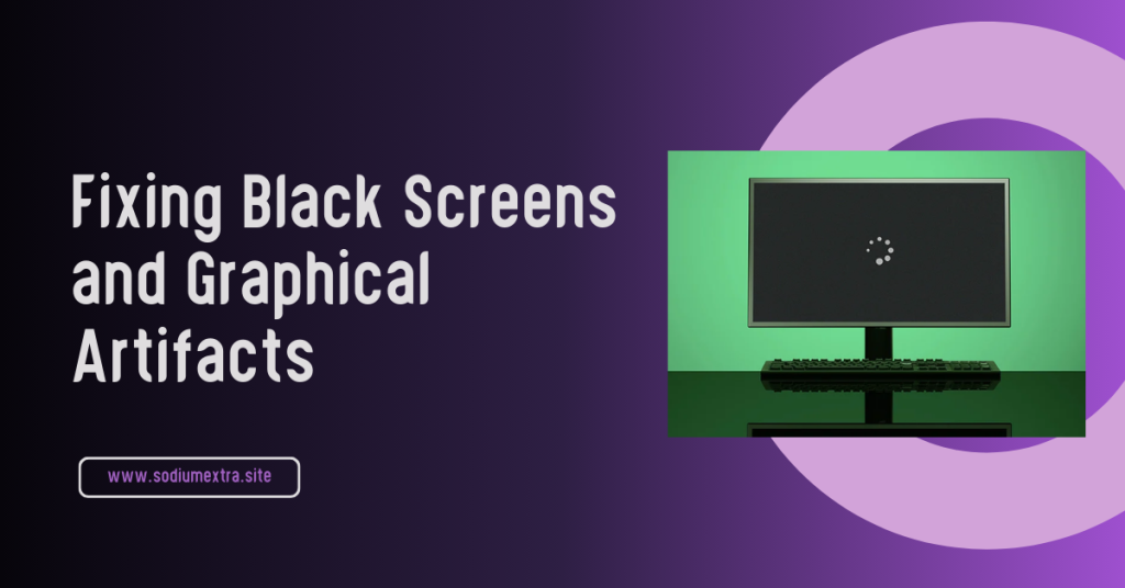 Fixing Black Screens and Graphical Artifacts