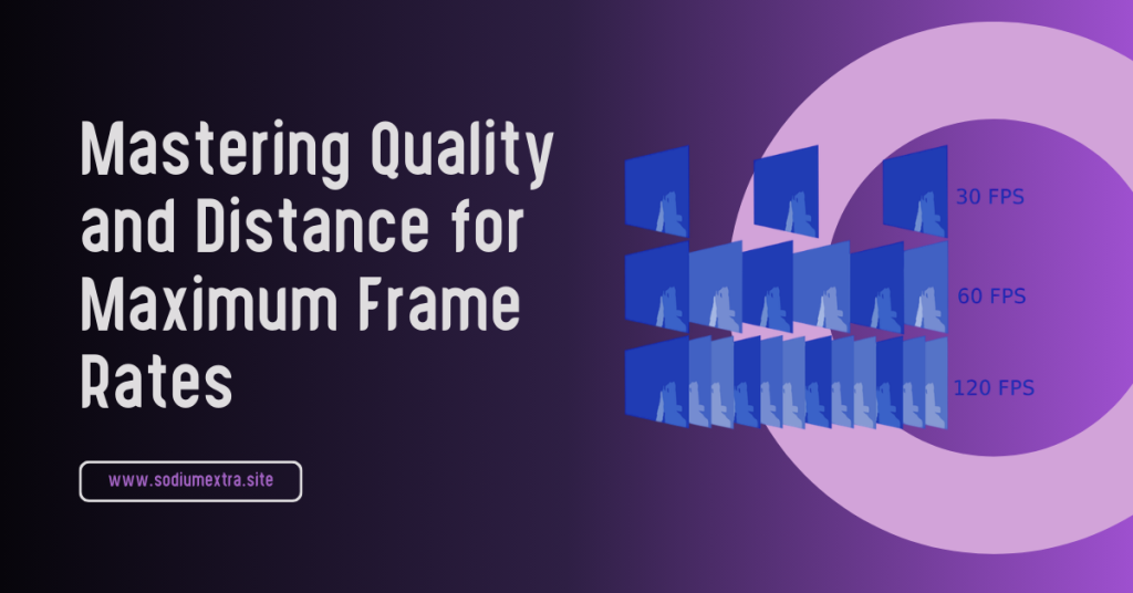 Mastering Quality and Distance for Maximum Frame Rates