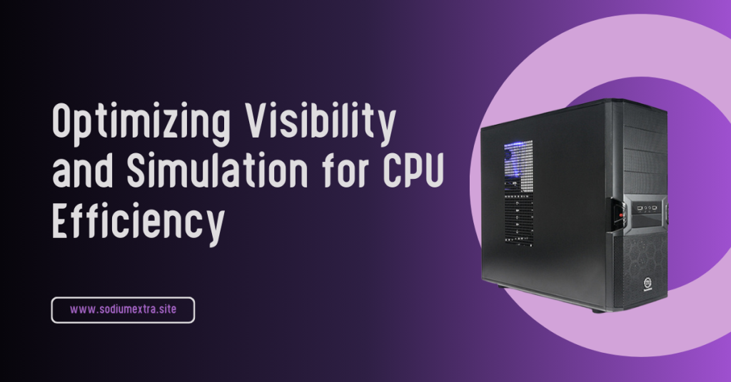 Optimizing Visibility and Simulation for CPU Efficiency